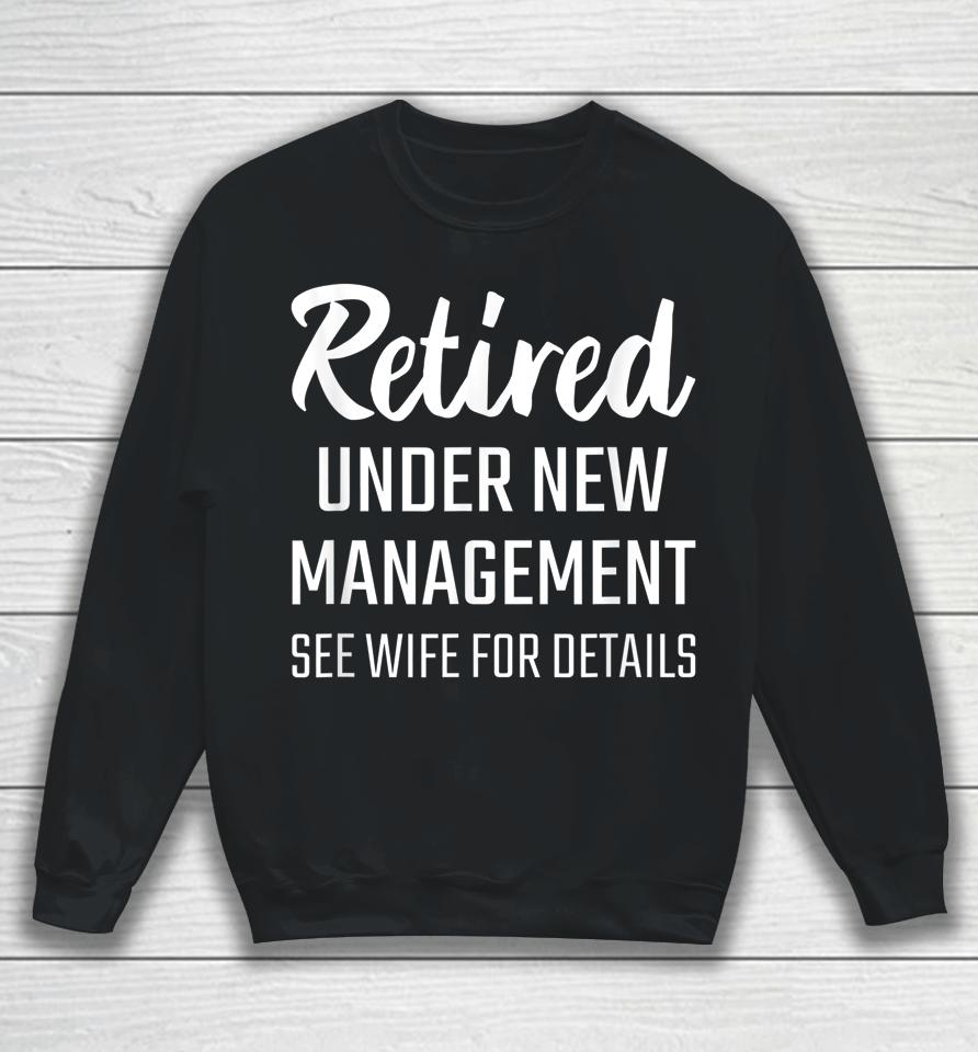 Retired Under New Management See Wife For Details Sweatshirt