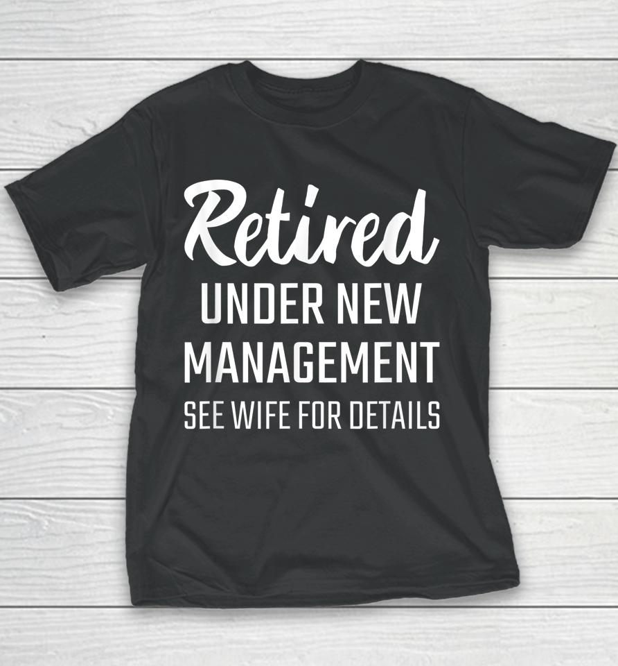 Retired Under New Management See Wife For Details Youth T-Shirt