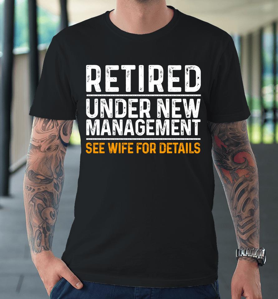 Retired Under New Management See Wife For Details Premium T-Shirt