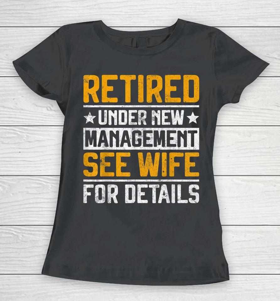 Retired Under New Management See Wife Men Dad Retirement Women T-Shirt