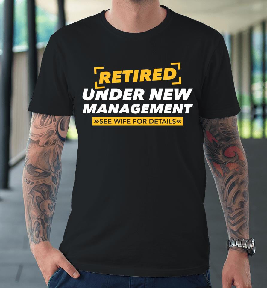 Retired Under New Management See Wife Premium T-Shirt
