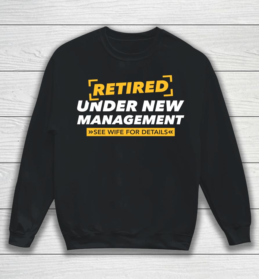 Retired Under New Management See Wife Sweatshirt