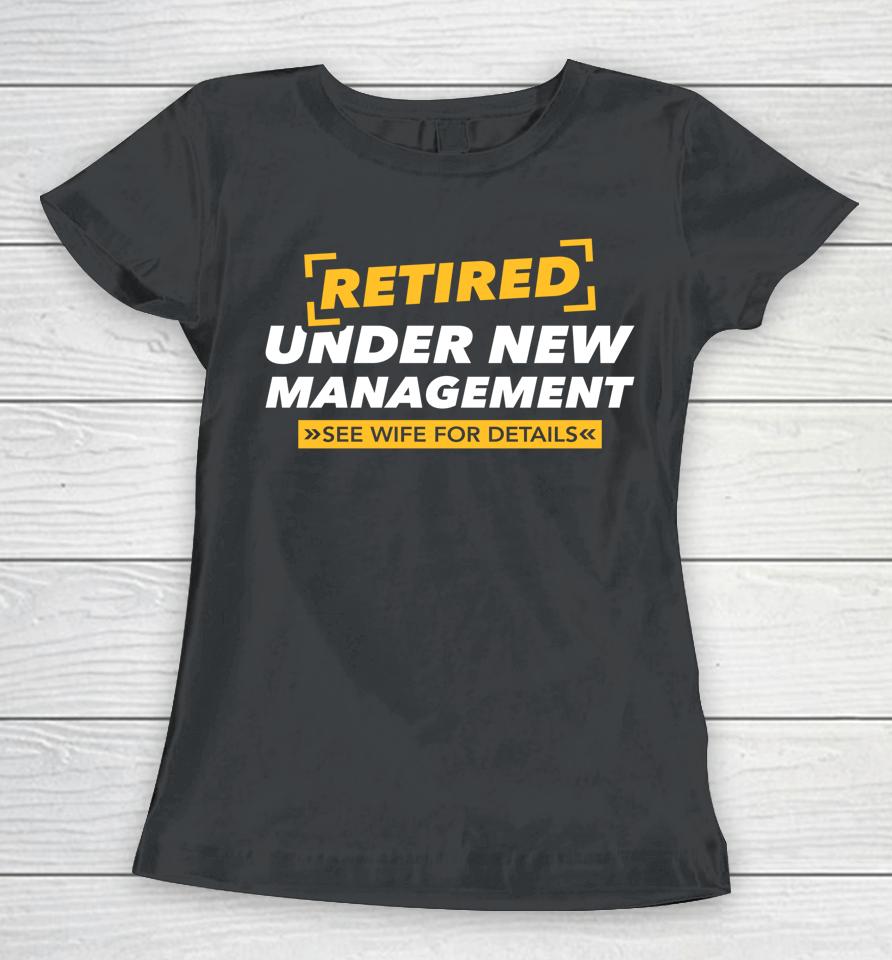 Retired Under New Management See Wife Women T-Shirt