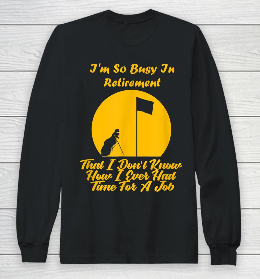 Retirement Is Busy Funny Golfer Long Sleeve T-Shirt