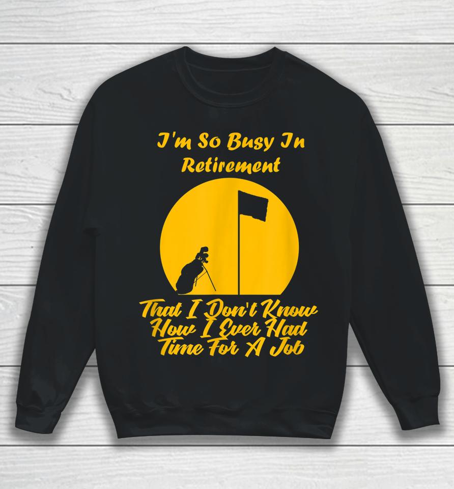 Retirement Is Busy Funny Golfer Sweatshirt