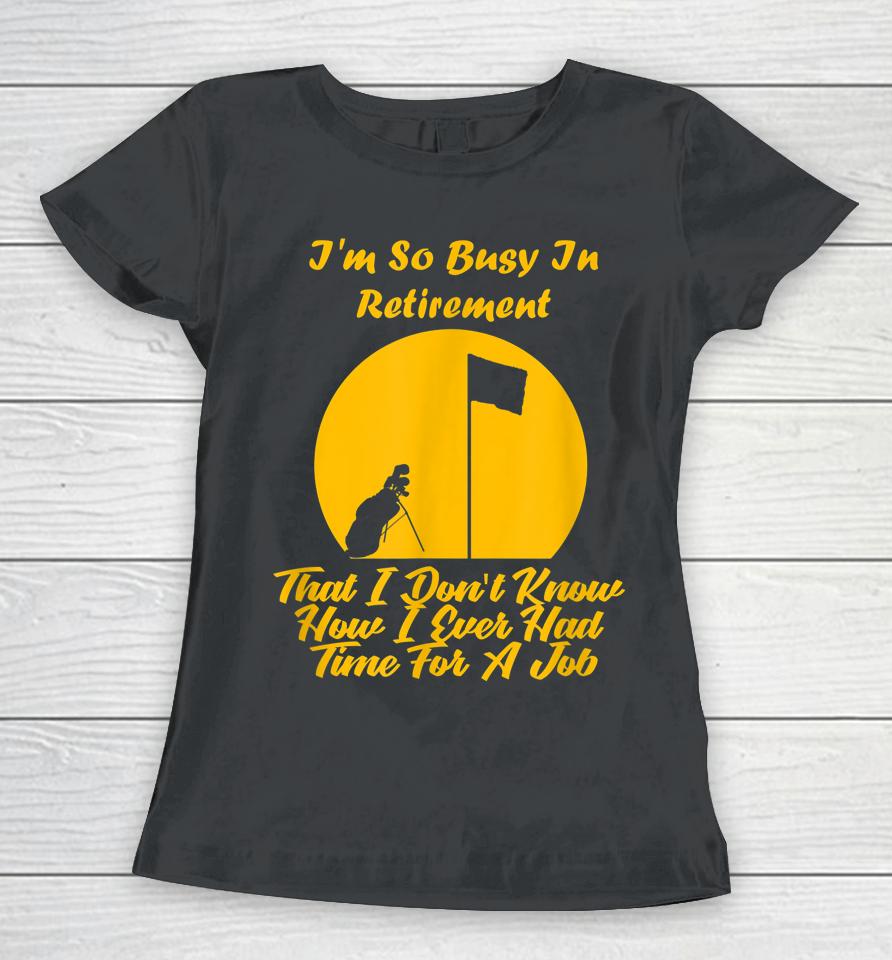 Retirement Is Busy Funny Golfer Women T-Shirt