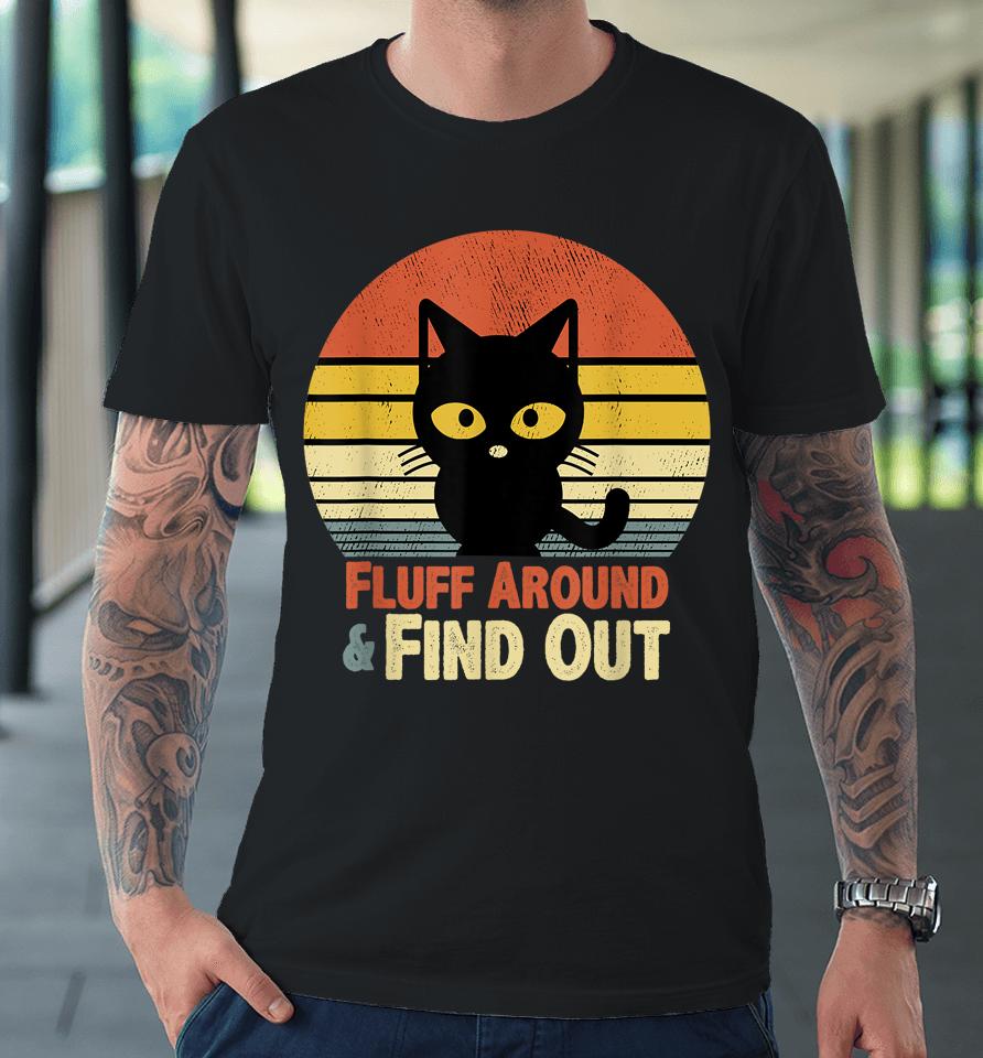 Retro Cat Fluff Around And Find Out Premium T-Shirt