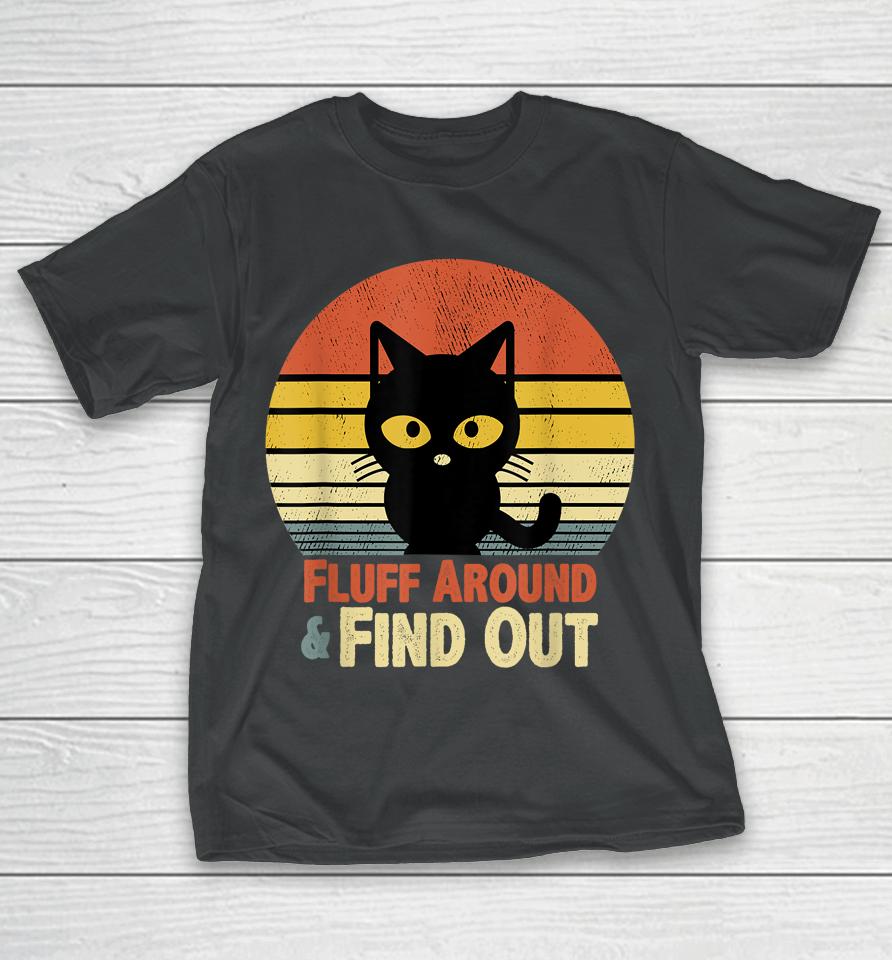 Retro Cat Fluff Around And Find Out T-Shirt