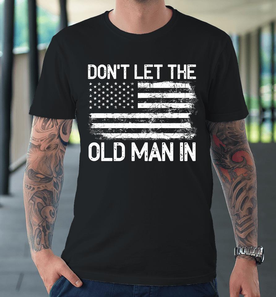 Retro Don't Let The Old Man In Vintage American Flag Premium T-Shirt