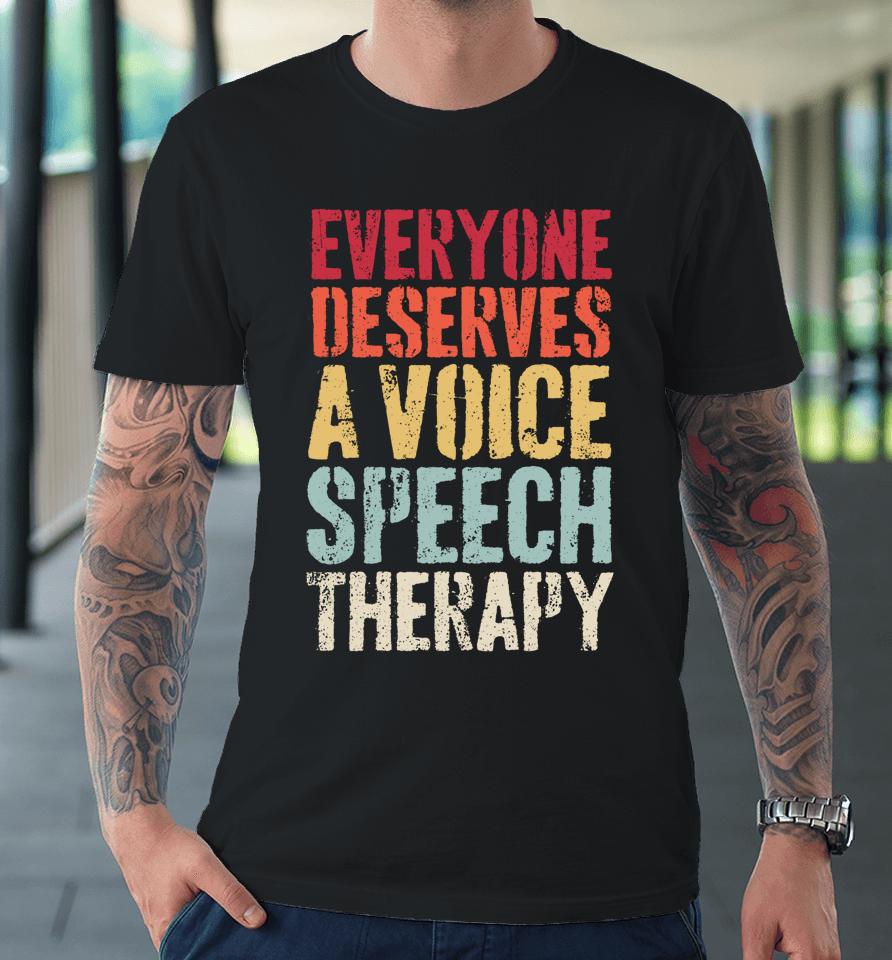 Retro Everyone Deserves Voice Speech Language Pathologist Premium T-Shirt