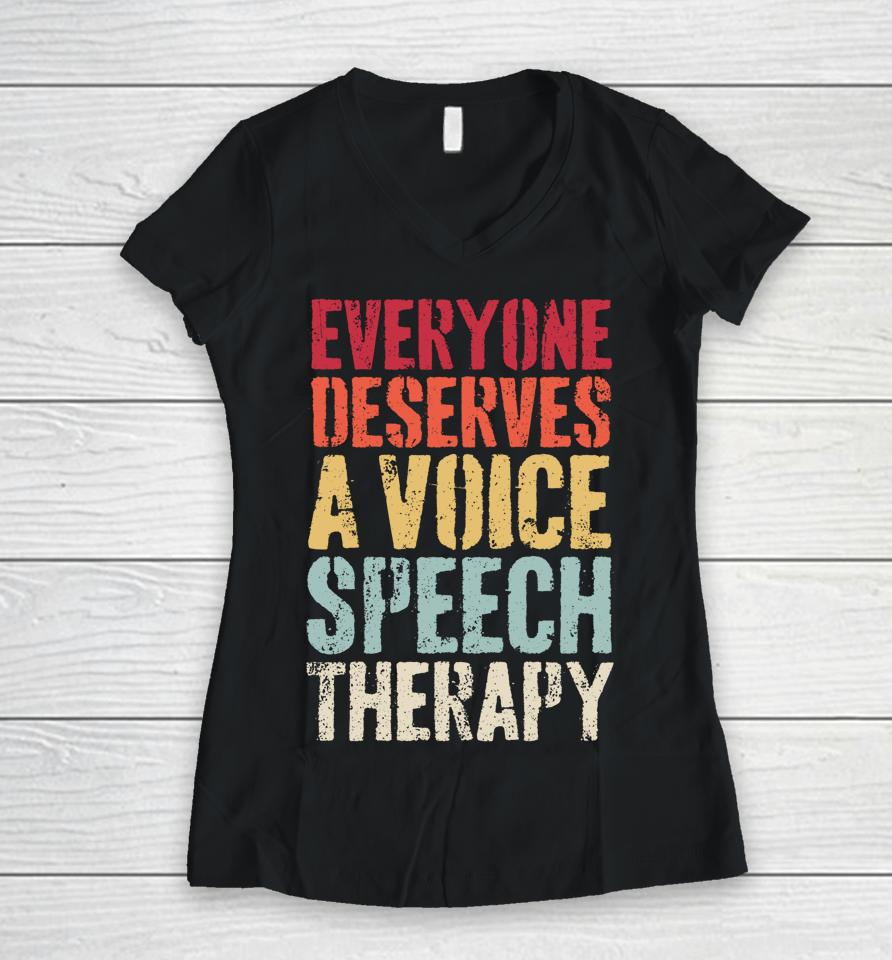 Retro Everyone Deserves Voice Speech Language Pathologist Women V-Neck T-Shirt