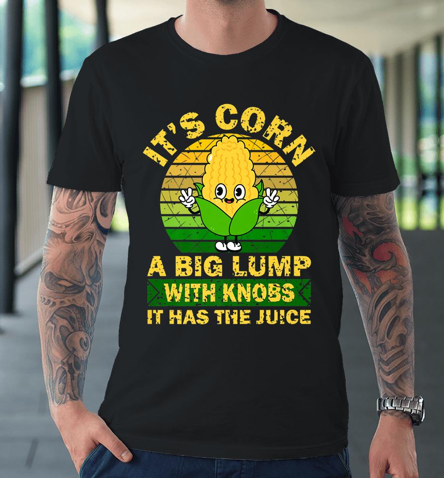 Retro Funny Corn - It Has The Juice It's Corn Premium T-Shirt