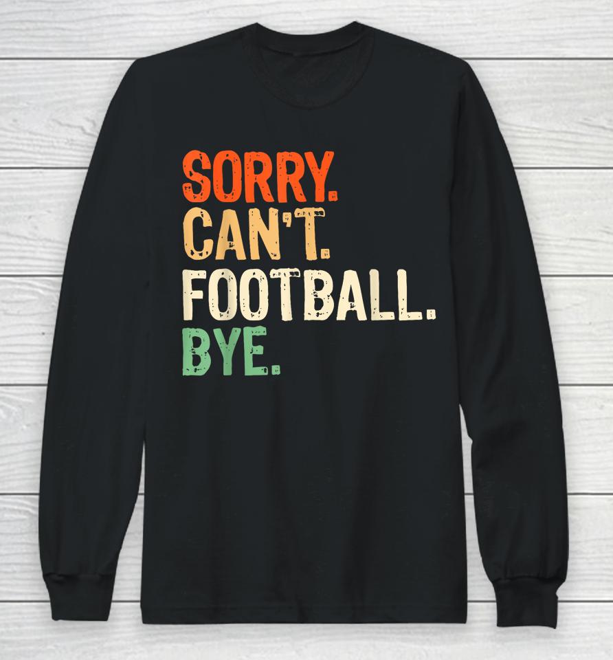 Retro Funny Fan Football Quotes Sorry Can't Football Bye Long Sleeve T-Shirt
