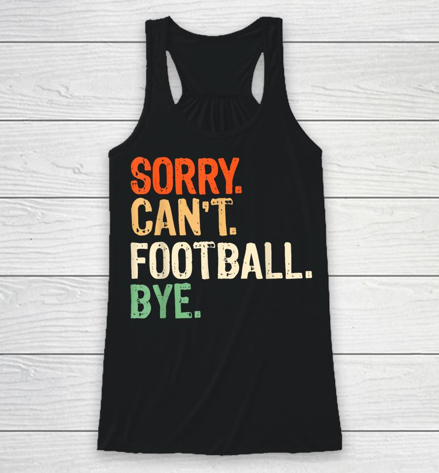 Retro Funny Fan Football Quotes Sorry Can't Football Bye Racerback Tank