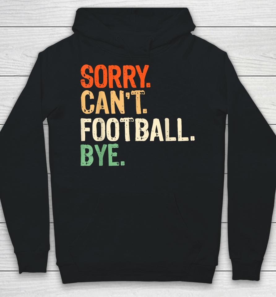 Retro Funny Fan Football Quotes Sorry Can't Football Bye Hoodie