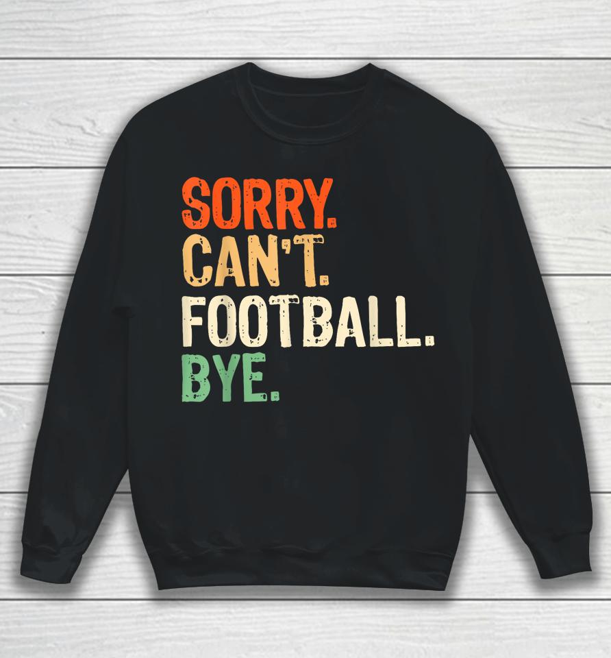 Retro Funny Fan Football Quotes Sorry Can't Football Bye Sweatshirt