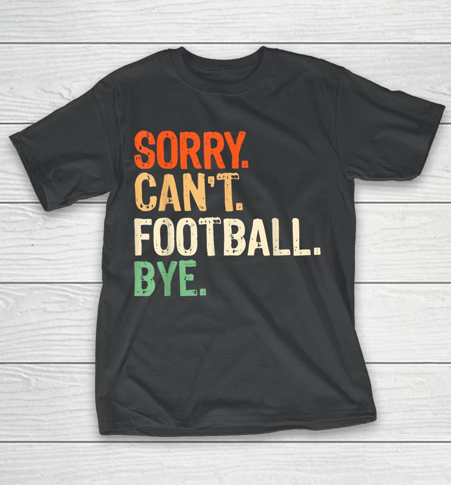 Retro Funny Fan Football Quotes Sorry Can't Football Bye T-Shirt