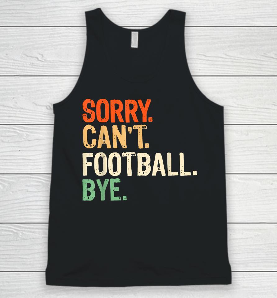 Retro Funny Fan Football Quotes Sorry Can't Football Bye Unisex Tank Top