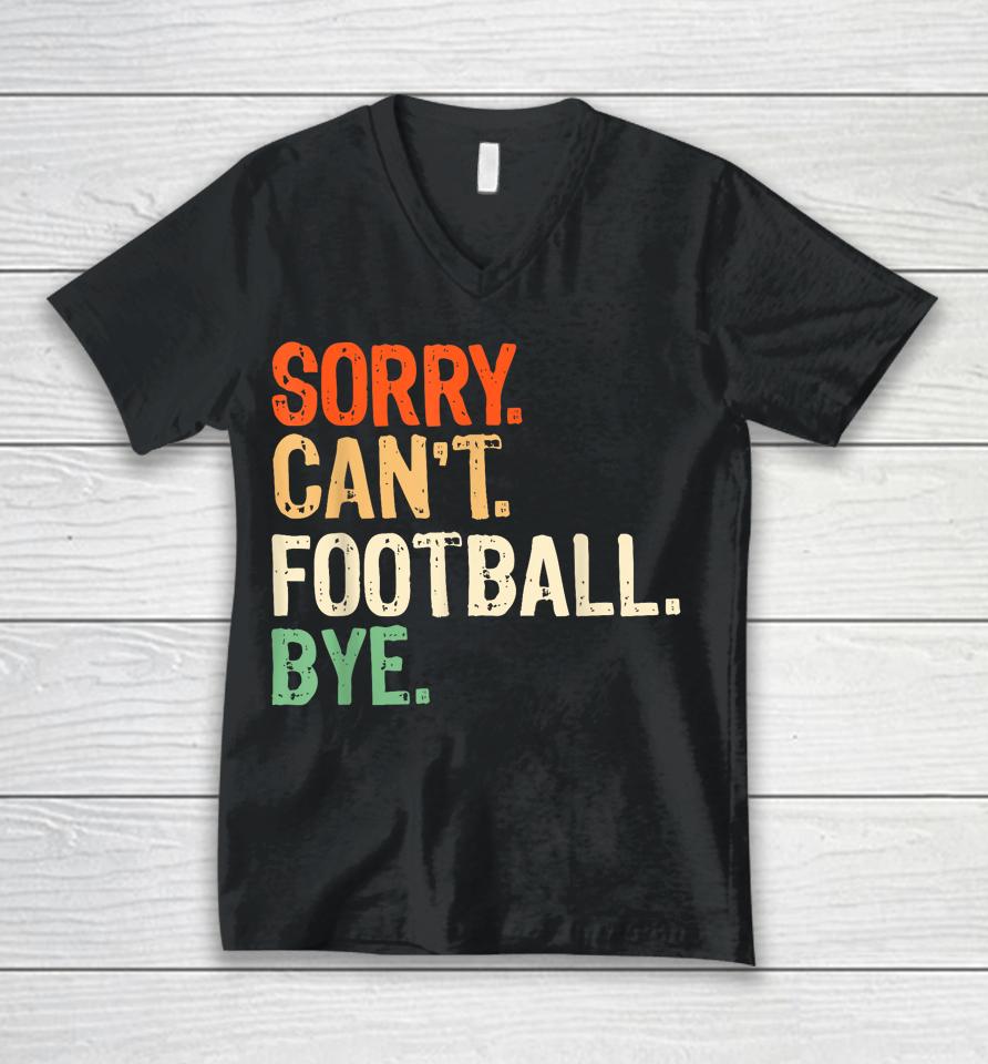 Retro Funny Fan Football Quotes Sorry Can't Football Bye Unisex V-Neck T-Shirt