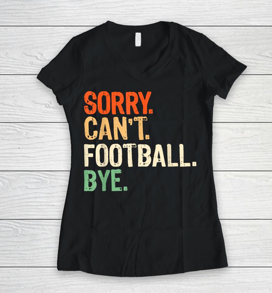 Retro Funny Fan Football Quotes Sorry Can't Football Bye Women V-Neck T-Shirt