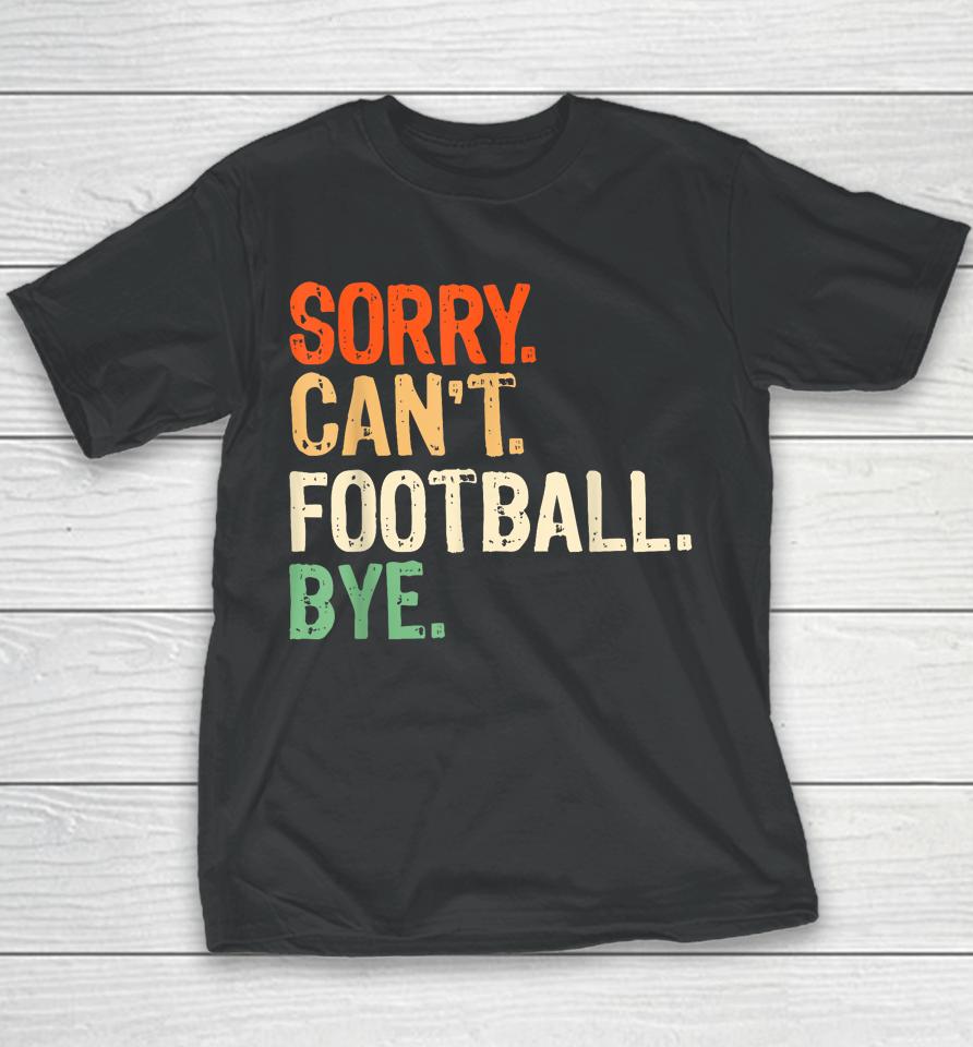 Retro Funny Fan Football Quotes Sorry Can't Football Bye Youth T-Shirt