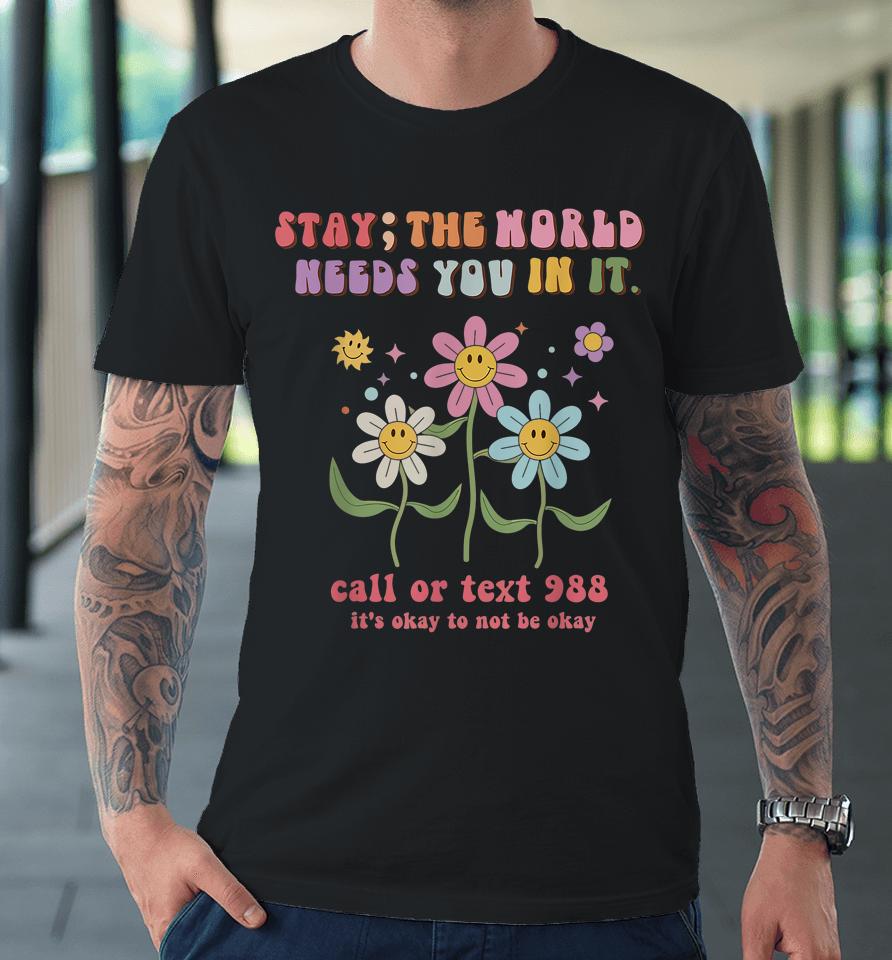 Retro Groovy Stay The World Needs You 988 Suicide Prevention Premium T-Shirt
