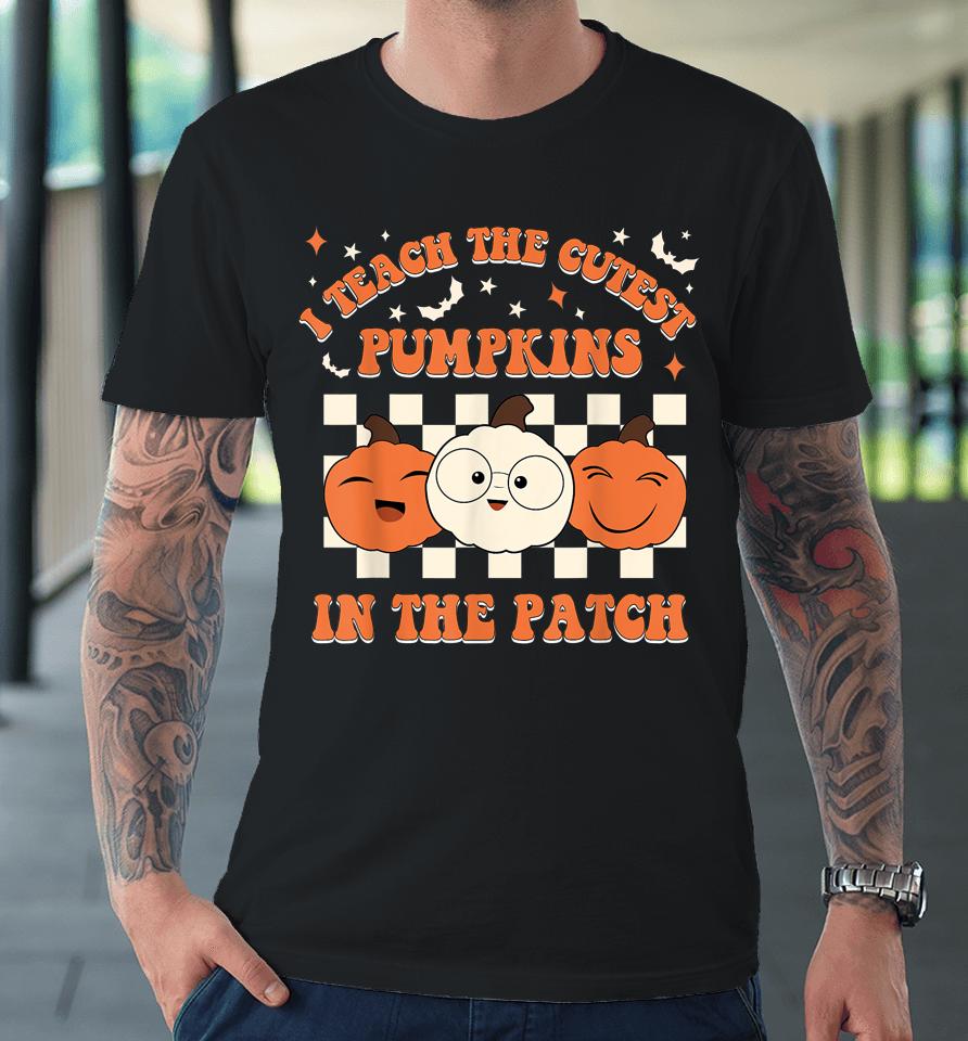 Retro Halloween I Teach The Cutest Pumpkins In The Patch Premium T-Shirt
