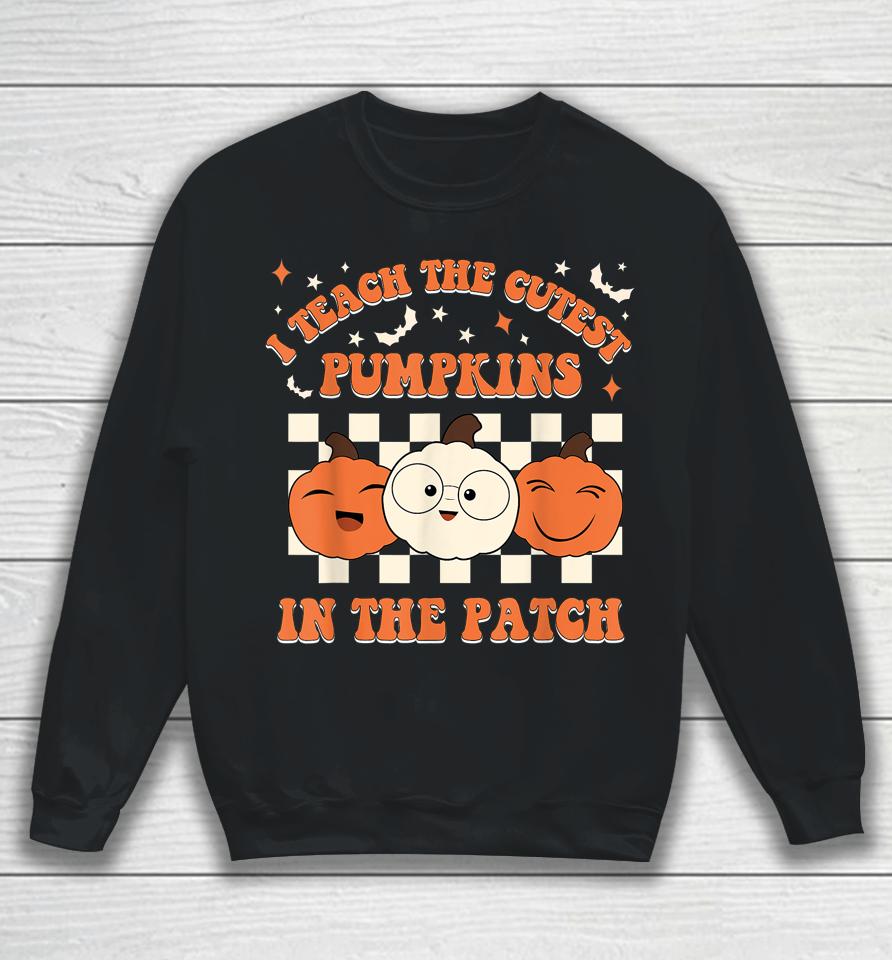 Retro Halloween I Teach The Cutest Pumpkins In The Patch Sweatshirt