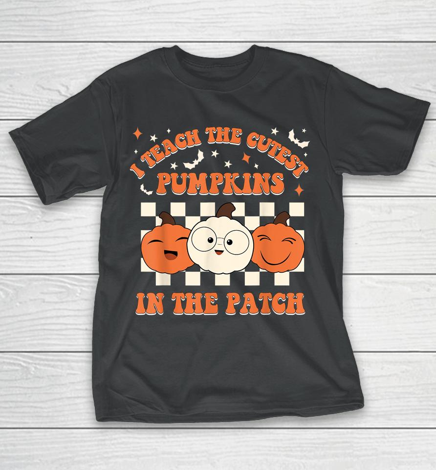 Retro Halloween I Teach The Cutest Pumpkins In The Patch T-Shirt
