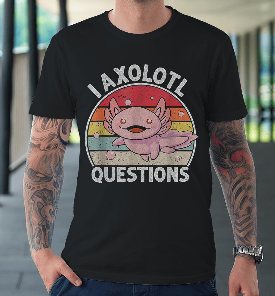 Retro I Axolotl Questions Cute Axolotl Premium T-Shirt