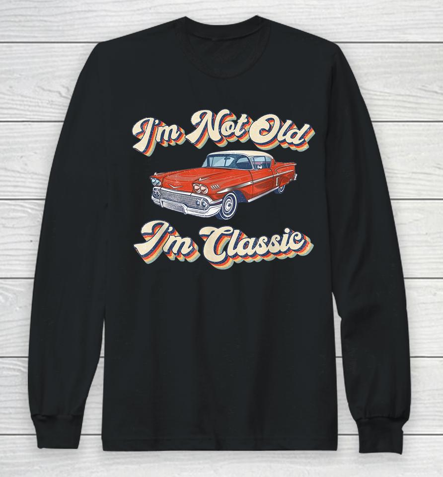 Retro I'm Not Old I'm Classic Funny Car Vintage Long Sleeve T-Shirt