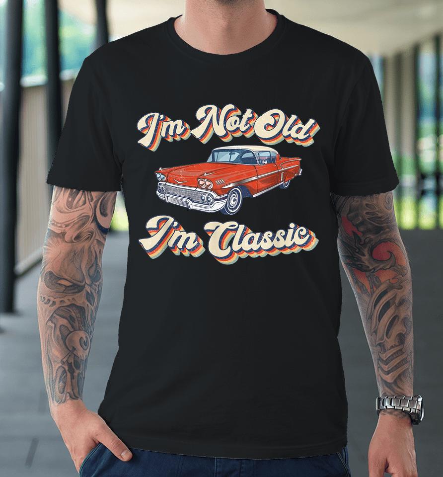 Retro I'm Not Old I'm Classic Funny Car Vintage Premium T-Shirt