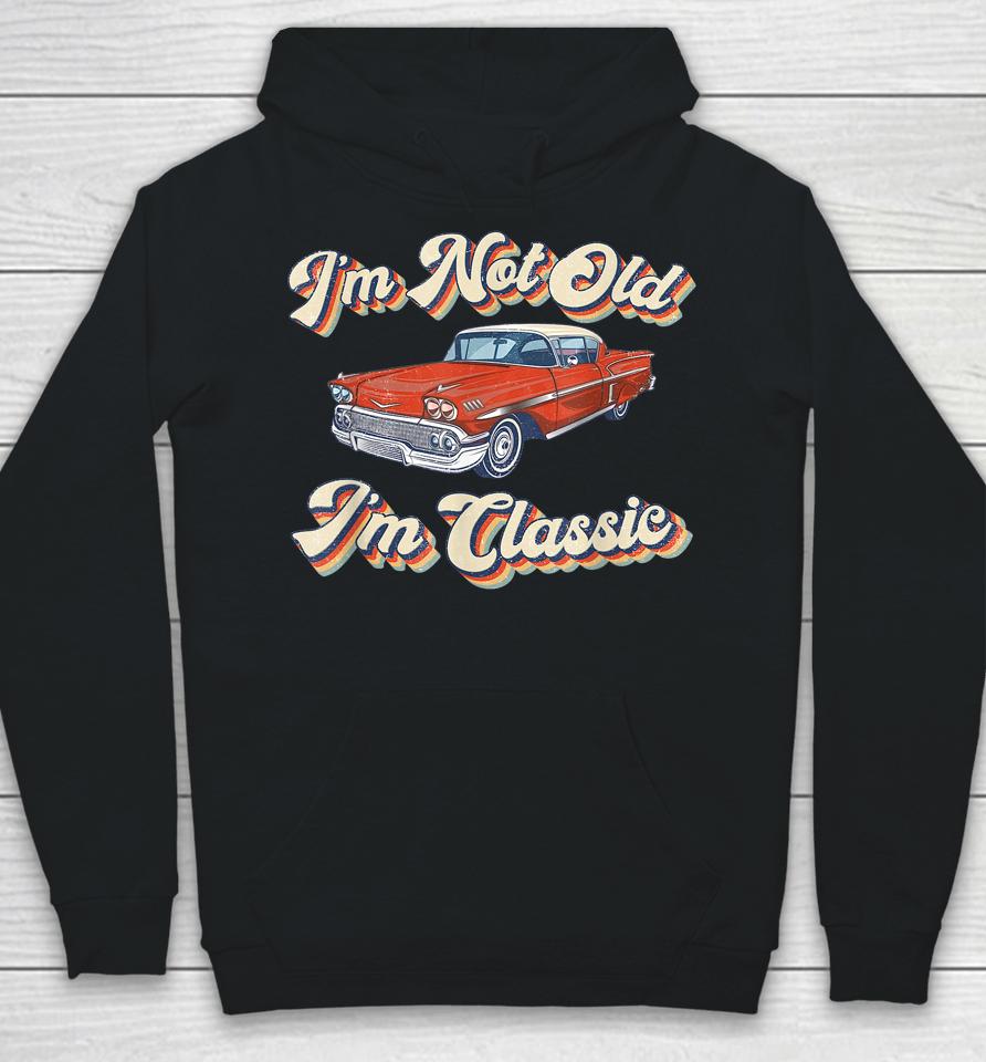 Retro I'm Not Old I'm Classic Funny Car Vintage Hoodie