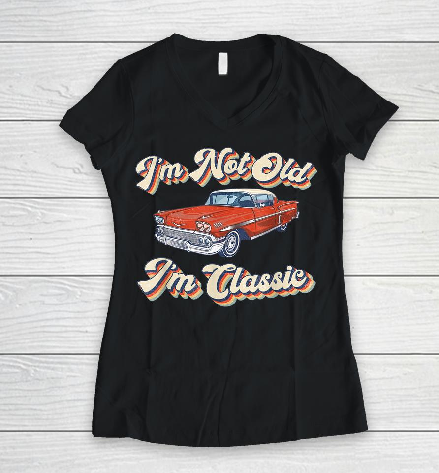 Retro I'm Not Old I'm Classic Funny Car Vintage Women V-Neck T-Shirt