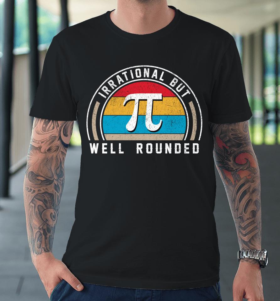 Retro Irrational But Well Rounded Pi Day Funny Math Day Premium T-Shirt