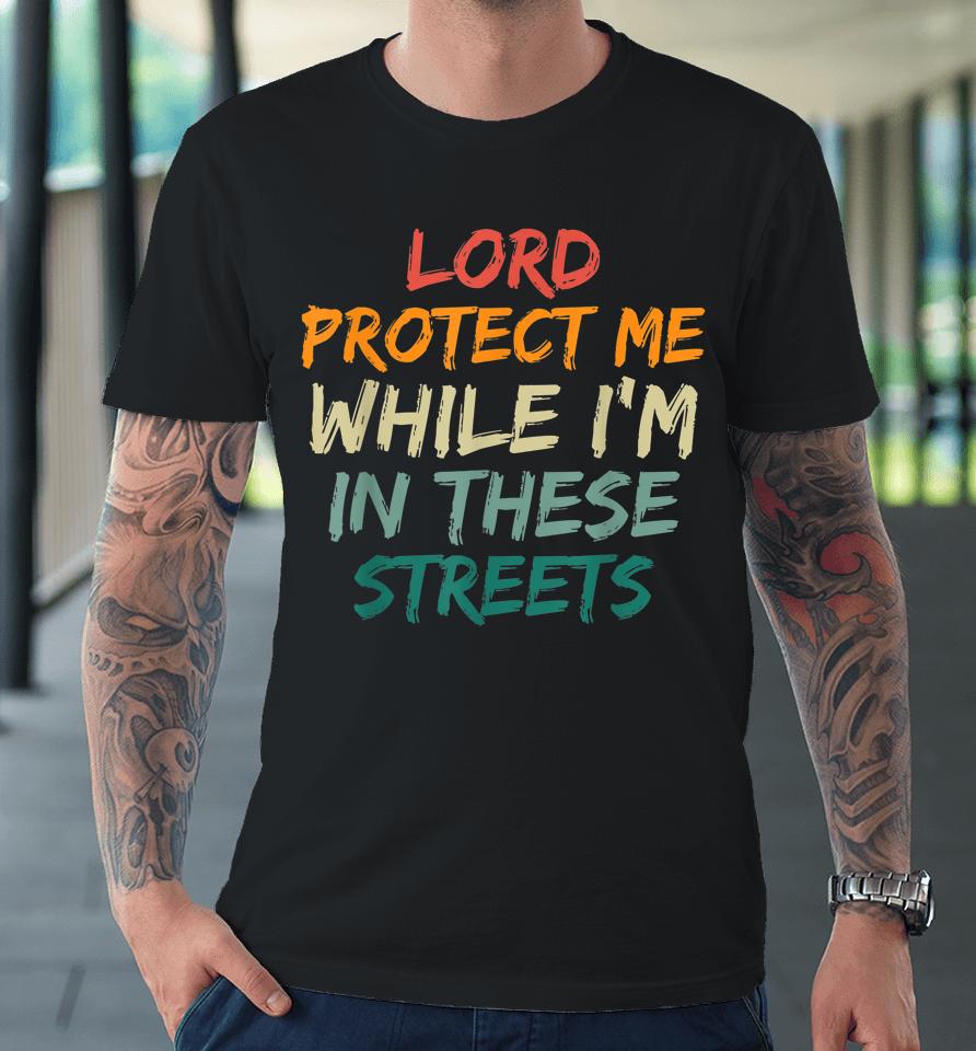 Retro Lord Protect Me While I'm In These Streets Premium T-Shirt