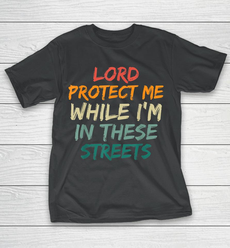 Retro Lord Protect Me While I'm In These Streets T-Shirt