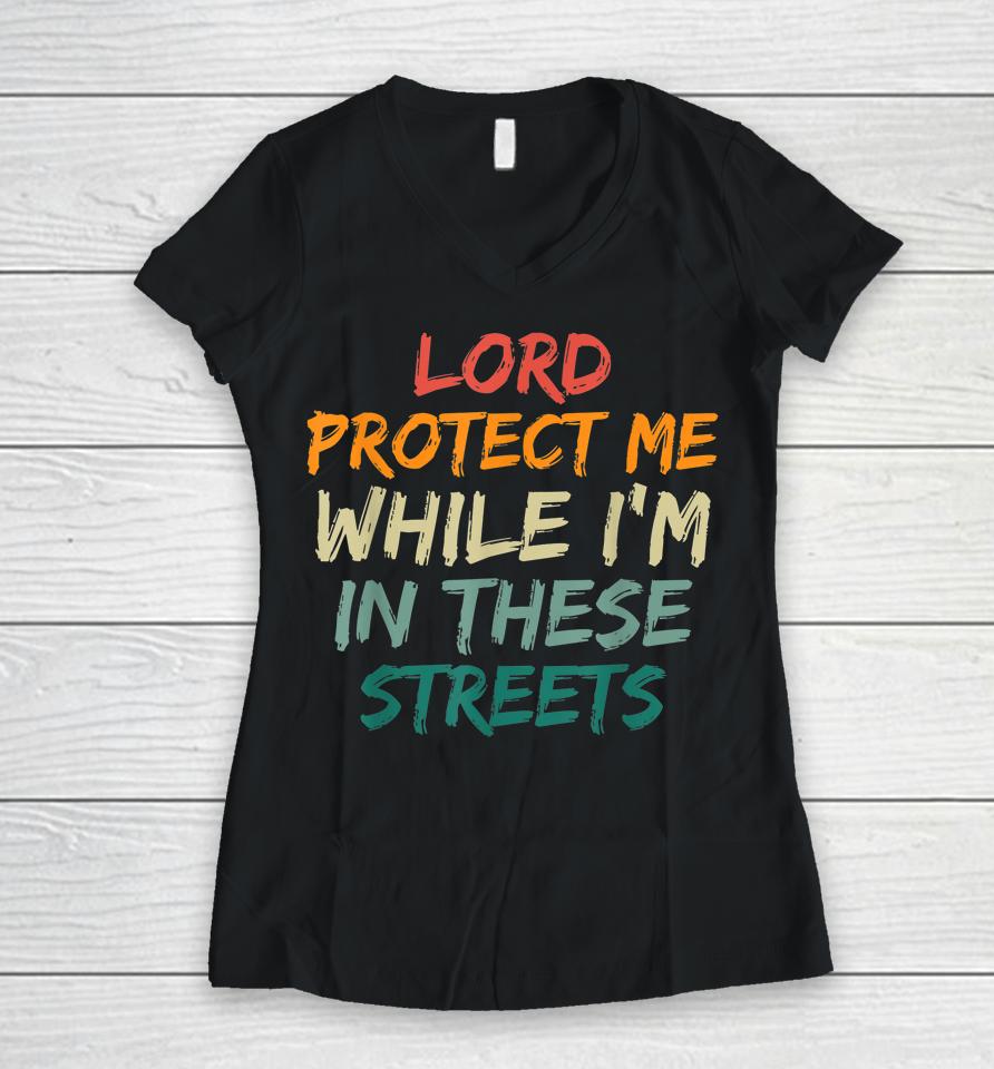 Retro Lord Protect Me While I'm In These Streets Women V-Neck T-Shirt