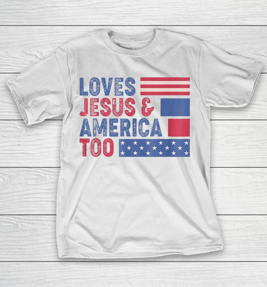 Retro Loves Jesus And America Too God Christian 4Th Of July T-Shirt