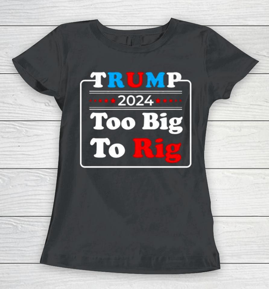 Retro Trump 2024 Too Big To Rig Women T-Shirt