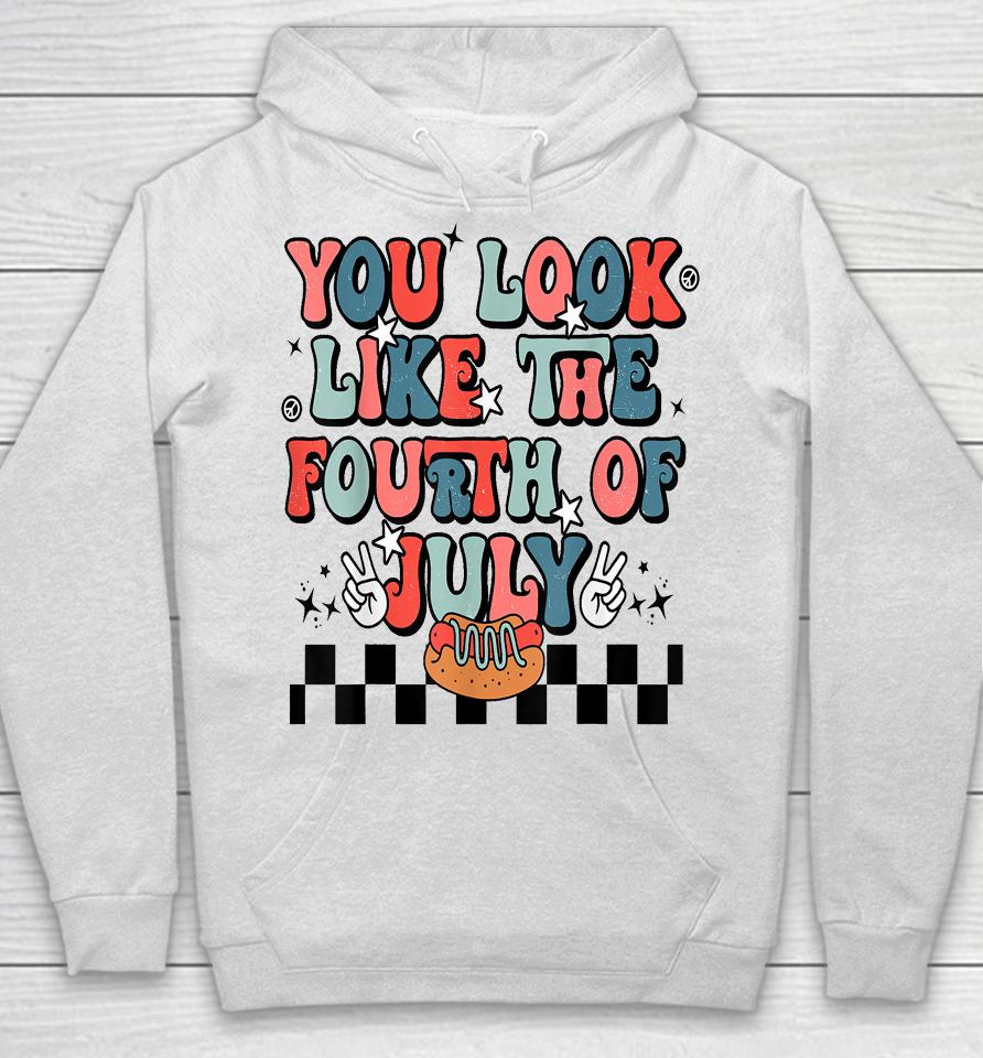 Retro You Look Like The Fourth Of July 4Th Of July Hoodie