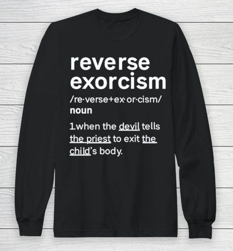 Reverse Exorcism When The Devil Tells The Priest To Exit The Child’s Body Long Sleeve T-Shirt