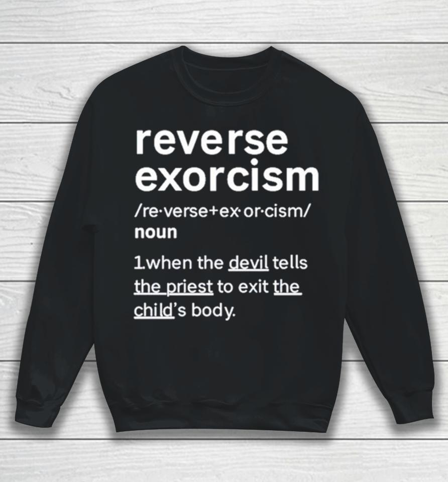 Reverse Exorcism When The Devil Tells The Priest To Exit The Child’s Body Sweatshirt