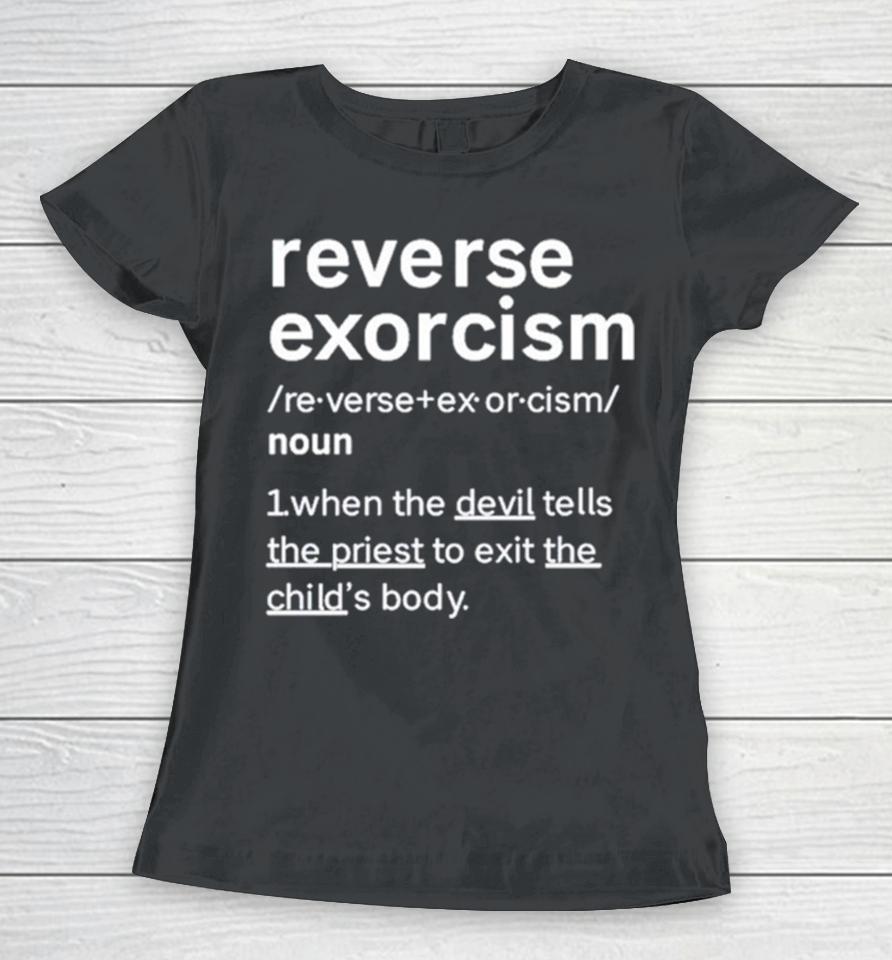 Reverse Exorcism When The Devil Tells The Priest To Exit The Child’s Body Women T-Shirt