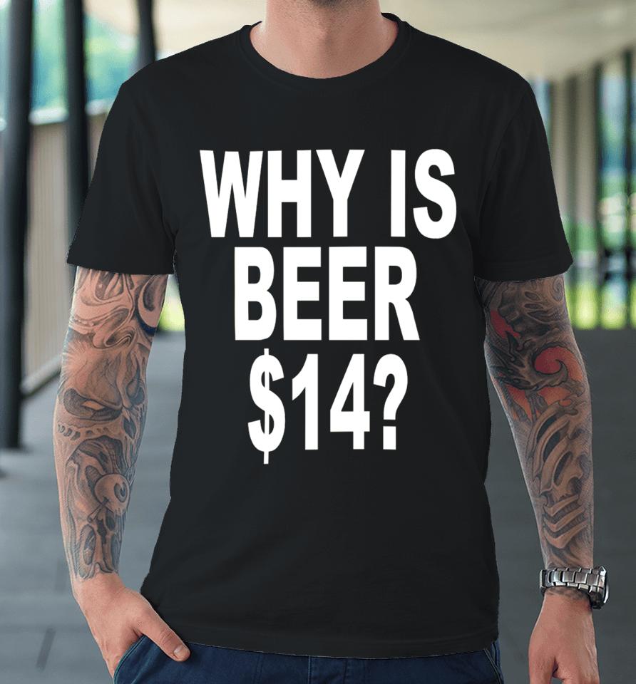 Revive Why Is Beer $14 Premium T-Shirt