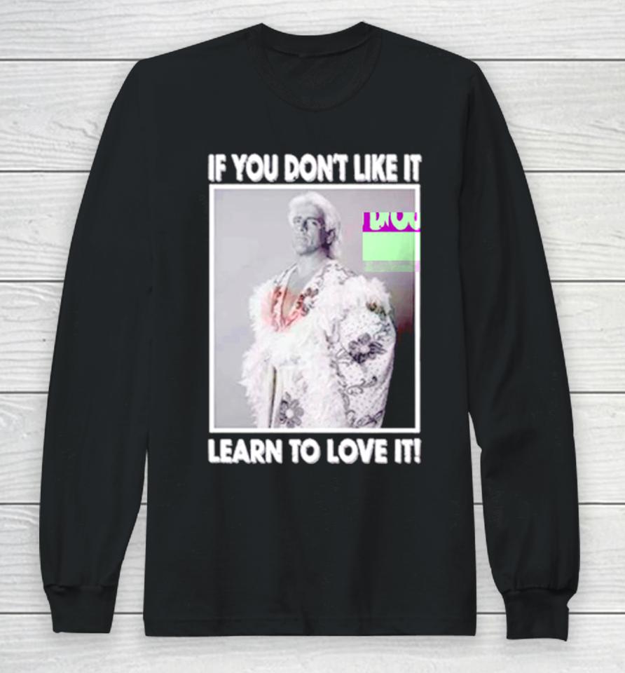 Ric Flair If You Don’t Like It Learn To Love It Long Sleeve T-Shirt