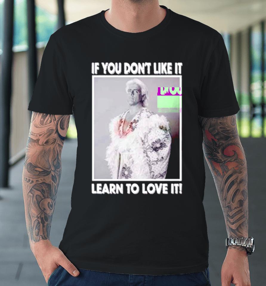 Ric Flair If You Don’t Like It Learn To Love It Premium T-Shirt