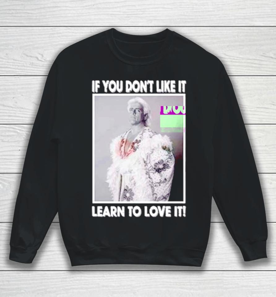 Ric Flair If You Don’t Like It Learn To Love It Sweatshirt