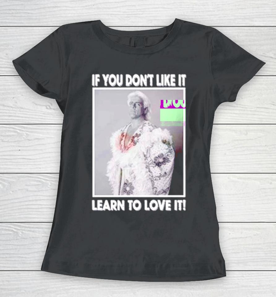 Ric Flair If You Don’t Like It Learn To Love It Women T-Shirt