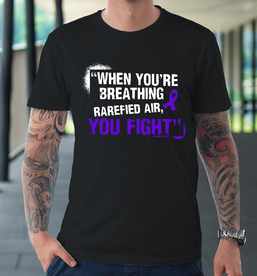 Richard Holliday When You're Breathing Rarefied Air You Fight Premium T-Shirt